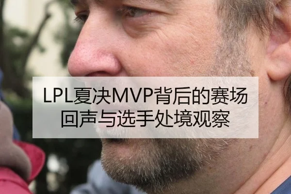 LPL夏决MVP背后的赛场回声与选手处境观察